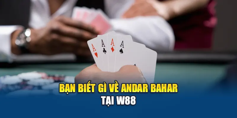Bạn biết gì về Andar Bahar tại W88