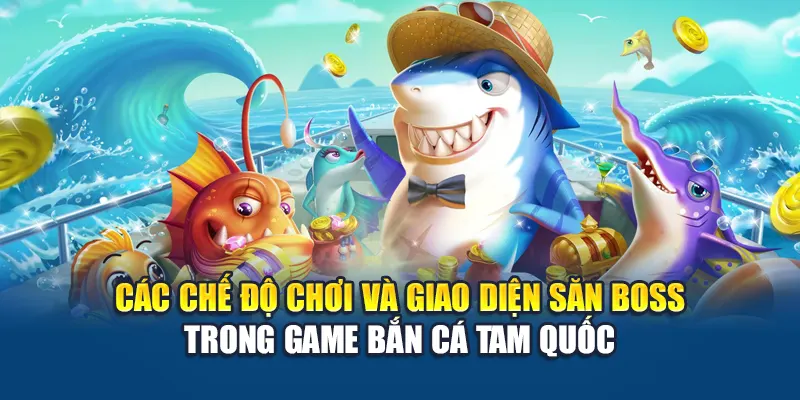 Các chế độ chơi và giao diện săn boss trong game bắn cá Tam Quốc