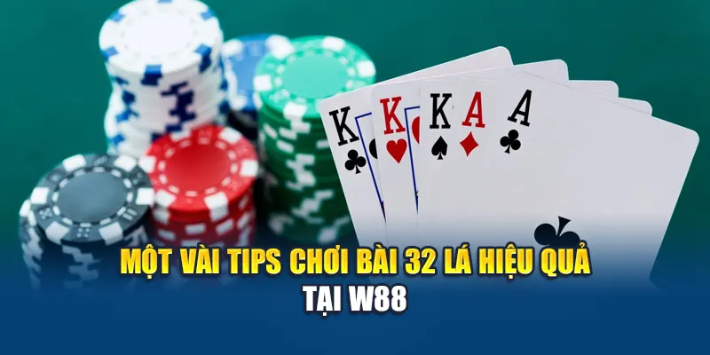 Một vài tips chơi bài 32 lá hiệu quả tại W88