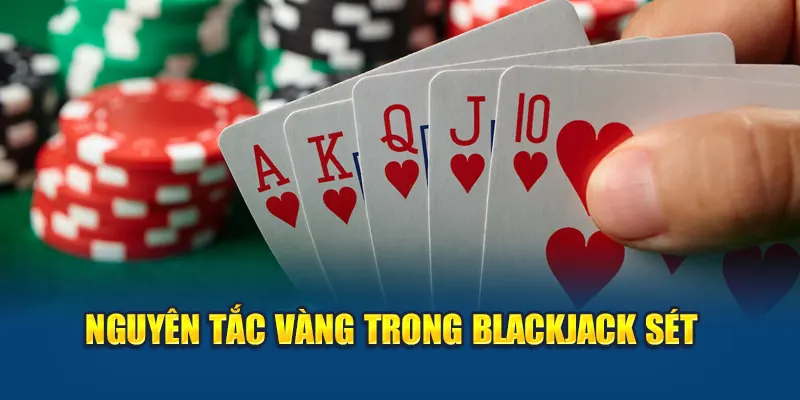 Nguyên tắc vàng trong Blackjack Sét