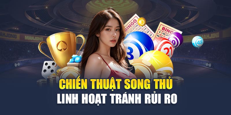 Chiến thuật song thủ linh hoạt tránh rủi ro