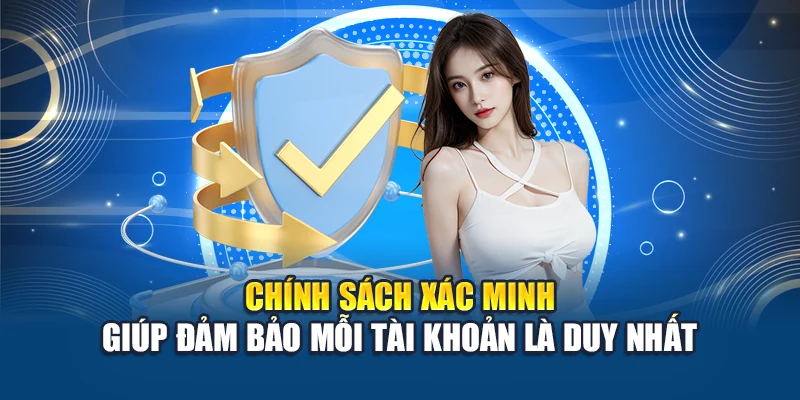 Chính sách xác minh giúp đảm bảo mỗi tài khoản là duy nhất
