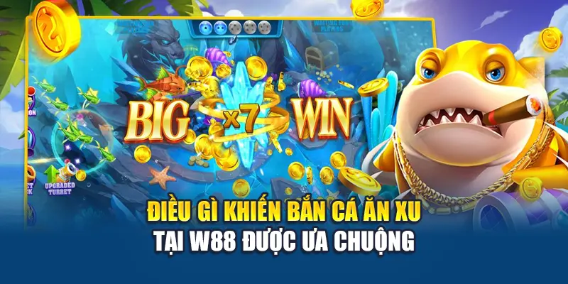 Điều gì khiến bắn cá ăn xu tại W88 được ưa chuộng