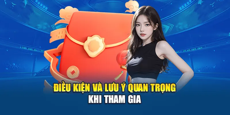 Điều kiện và lưu ý quan trọng khi tham gia