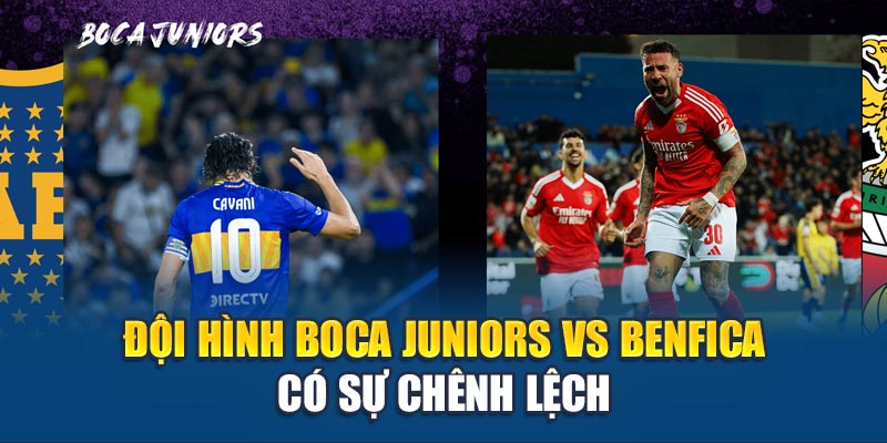 Đội hình Boca Juniors vs Benfica có sự chênh lệch
