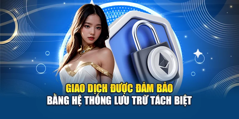 Giao dịch được đảm bảo bằng hệ thống lưu trữ tách biệt