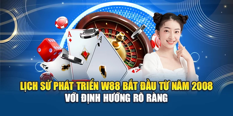 Lịch sử phát triển W88 bắt đầu từ năm 2008 với định hướng rõ ràng