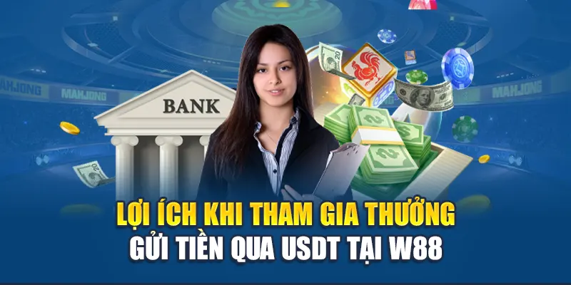 Lợi ích khi tham gia thưởng gửi tiền qua USDT tại W88