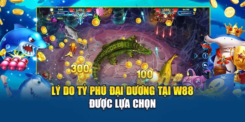 Lý do Tỷ Phú Đại Dương tại W88 được lựa chọn