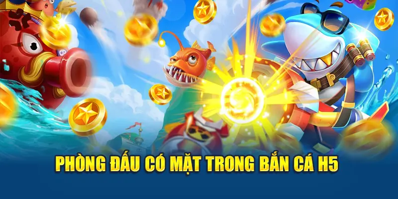 Phòng đấu có mặt trong bắn cá H5