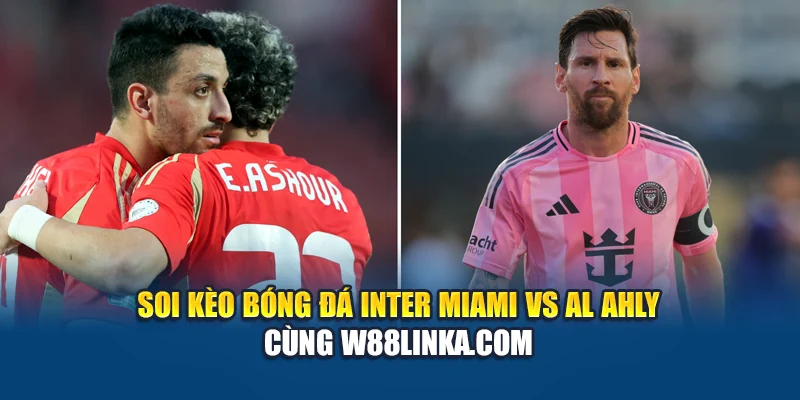 Soi kèo bóng đá Inter Miami vs Al Ahly cùng ehque9d.ru.com