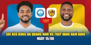 Soi Kèo Bóng Đá Quảng Nam Vs Thép Xanh Nam Định Ngày 15/06